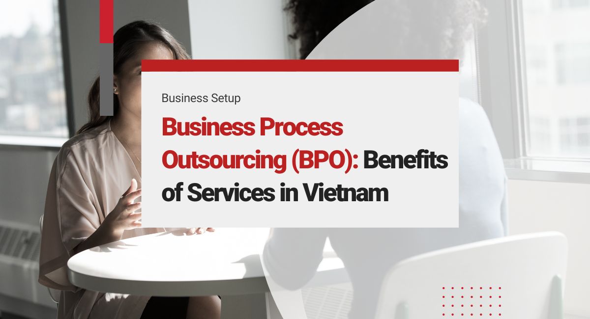 Business Process Outsourcing in Vietnam: Benefits of BPO and Services for Business Success