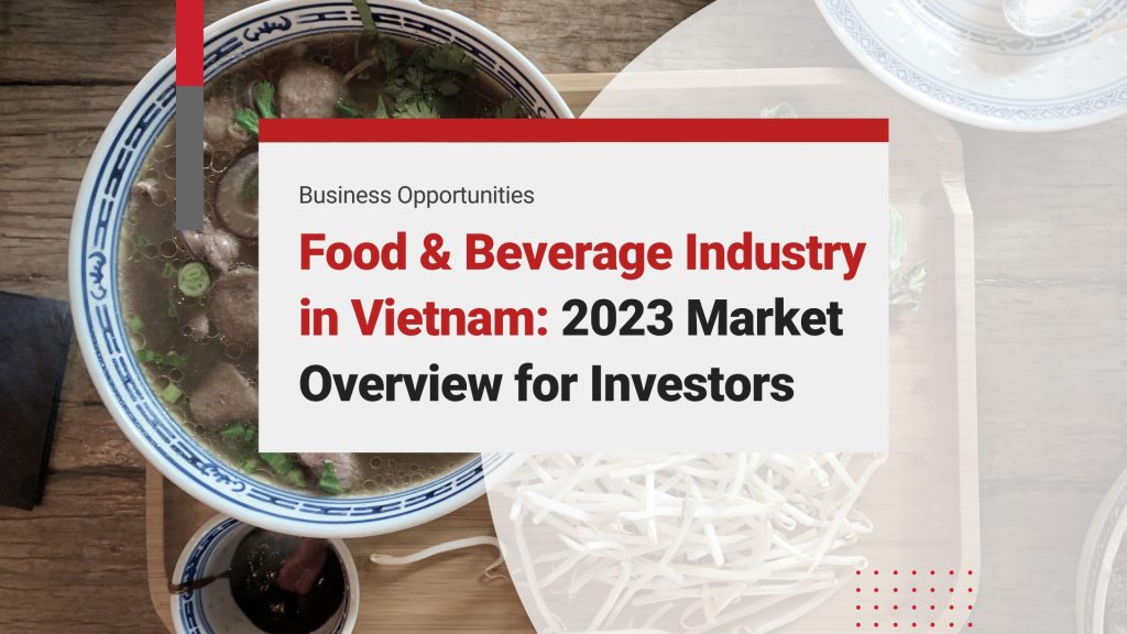 Food & Beverage Industry in Vietnam: Market Overview and Investment Opportunities (Updates 2024)