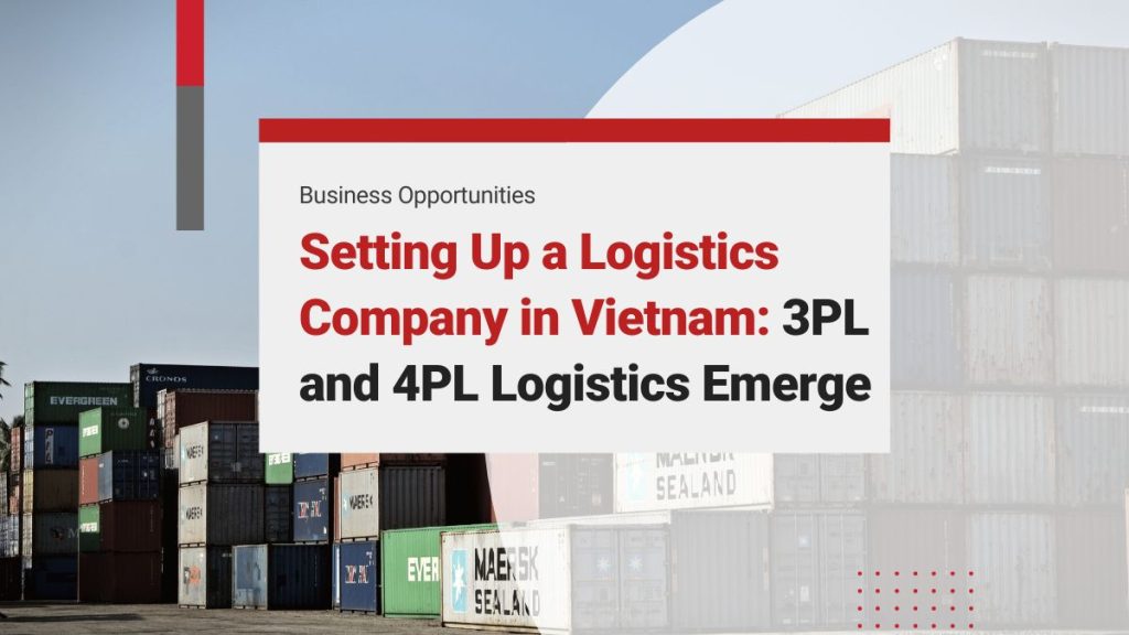 Setting Up a Logistics Company in Vietnam: 3PL and 4PL Logistics Emerge as Trends