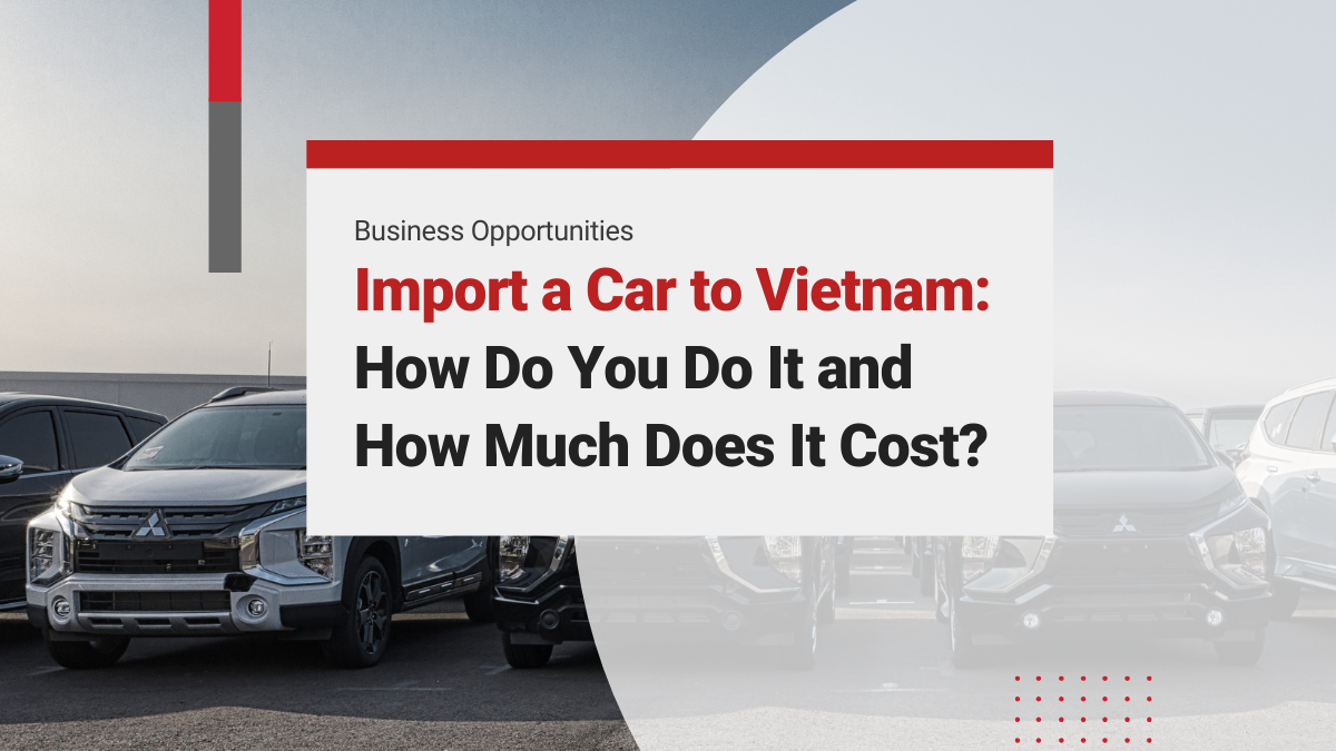 Import a Car to Vietnam: How Do You Do It and How Much Does It Cost?